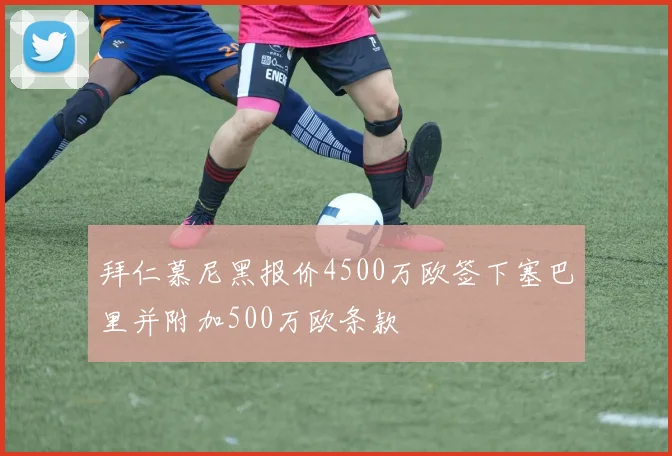 拜仁慕尼黑报价4500万欧签下塞巴里并附加500万欧条款