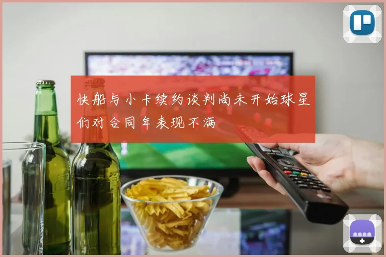 快船与小卡续约谈判尚未开始球星们对合同年表现不满