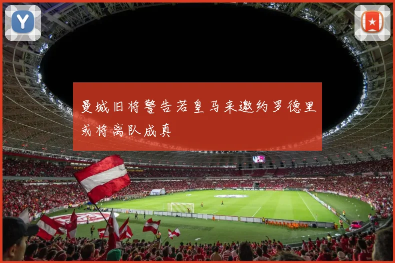 曼城旧将警告若皇马来邀约罗德里或将离队成真